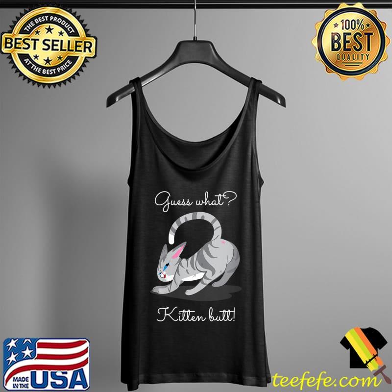 Guess What Kitten Butt T-Shirt Tank Top Guess What Kitten Butt T-Shirt Tank Top
