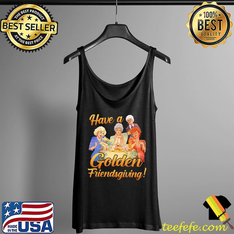 Have a golden friendsgiving Tank Top Have a golden friendsgiving Tank Top