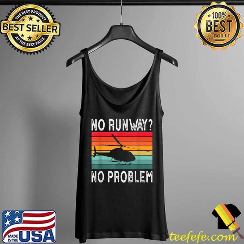 Helicopter Pilot Aviation No Runway No Problem T-Shirt Tank Top Helicopter Pilot Aviation No Runway No Problem T-Shirt Tank Top