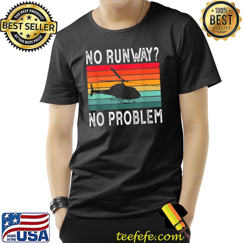 Helicopter Pilot Aviation No Runway No Problem T-Shirt Unisex Helicopter Pilot Aviation No Runway No Problem T-Shirt Unisex