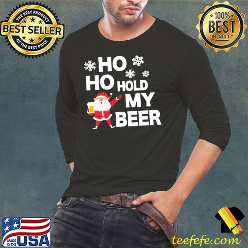 Ho Ho Hold My Beer Santa Claus Long Sleeve Tee Ho Ho Hold My Beer Santa Claus Long Sleeve Tee