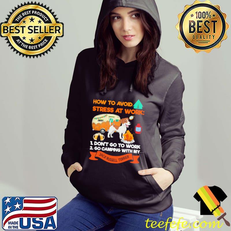 How To Avoid Stress At Work Don't Go To Work Go Camping With y Jack Russell Terrier Shirt