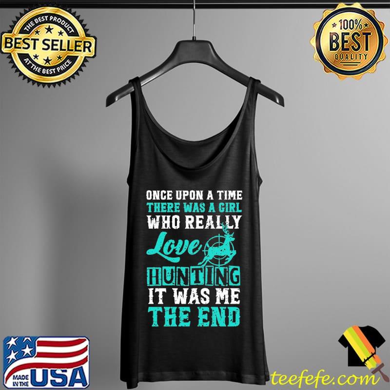 Hunting Deer Once Upon A Time A Girl Loved Hunting Shirt Tank Top Hunting Deer Once Upon A Time A Girl Loved Hunting Shirt Tank Top