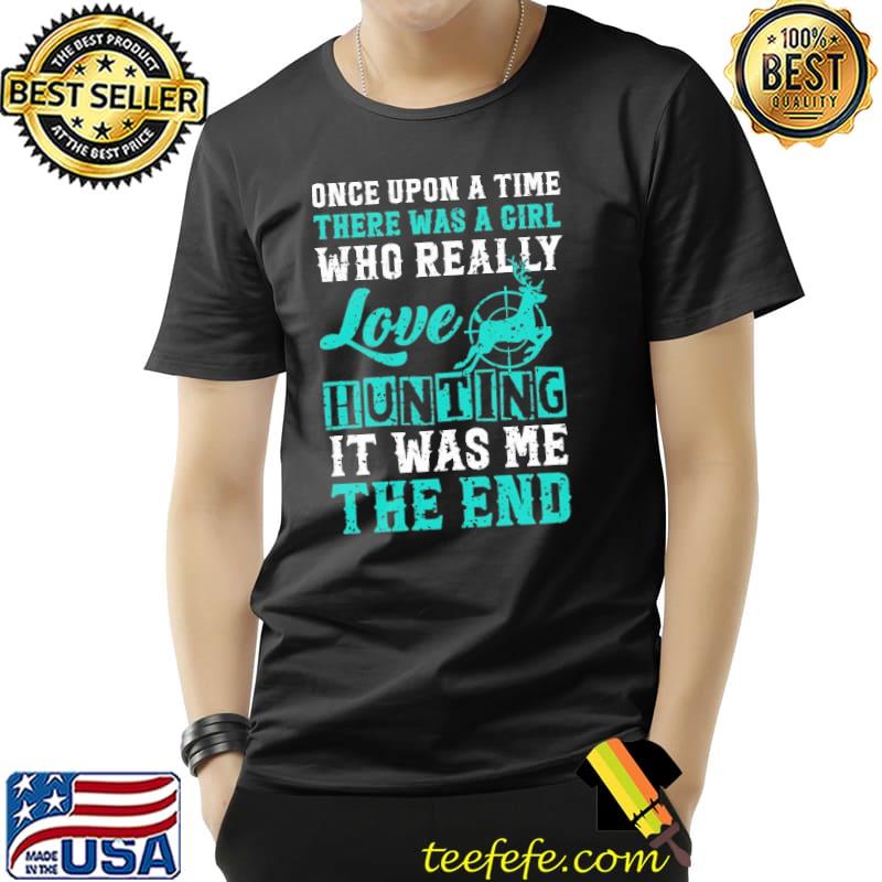 Hunting Deer Once Upon A Time A Girl Loved Hunting Shirt Unisex Hunting Deer Once Upon A Time A Girl Loved Hunting Shirt Unisex