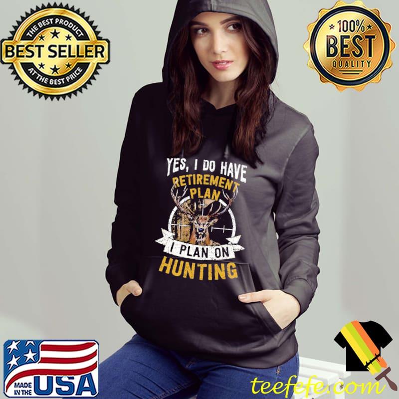 Hunting Retirement Plan Yes I Do I Plan On Hunting Shirt