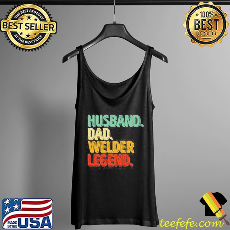 Husband Dad Welder Legend Father’s Day T-Shirt Tank Top Husband Dad Welder Legend Father’s Day T-Shirt Tank Top
