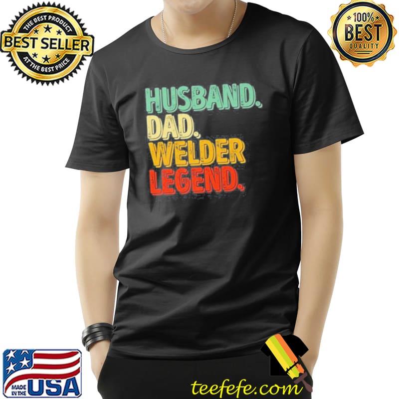 Husband Dad Welder Legend Father’s Day T-Shirt Unisex Husband Dad Welder Legend Father’s Day T-Shirt Unisex