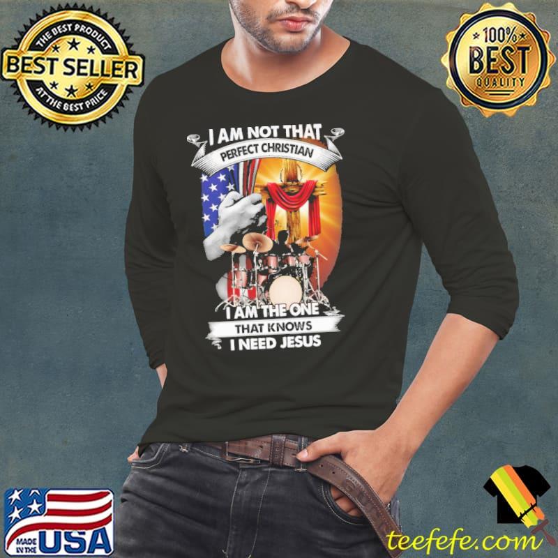 I am Not That Perfect Christian I Am The One That Knows I Need Jesus Shirt Long Sleeve Tee I am Not That Perfect Christian I Am The One That Knows I Need Jesus Shirt Long Sleeve Tee