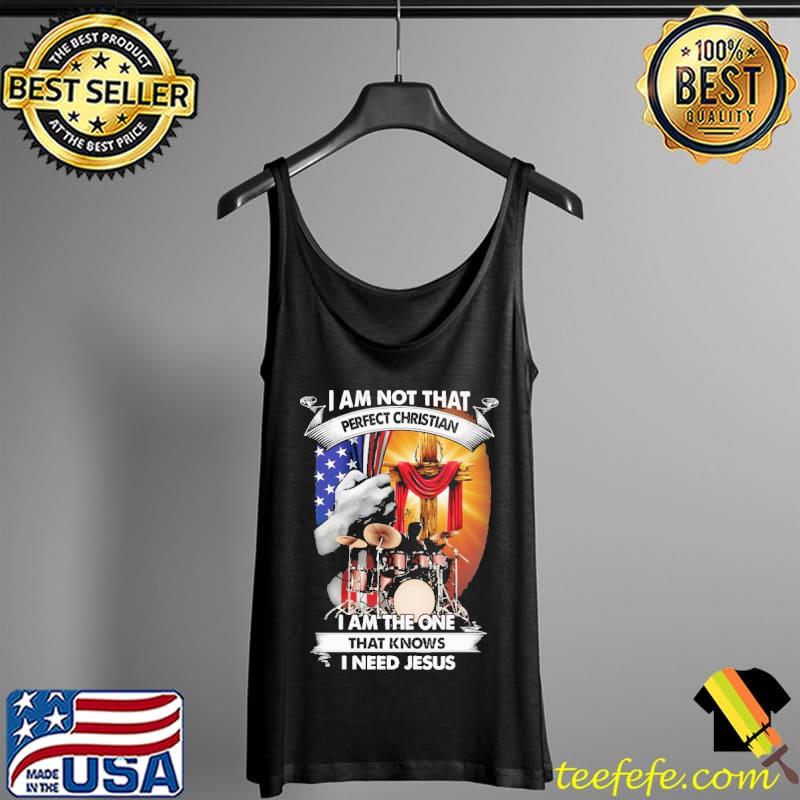 I am Not That Perfect Christian I Am The One That Knows I Need Jesus Shirt Tank Top I am Not That Perfect Christian I Am The One That Knows I Need Jesus Shirt Tank Top