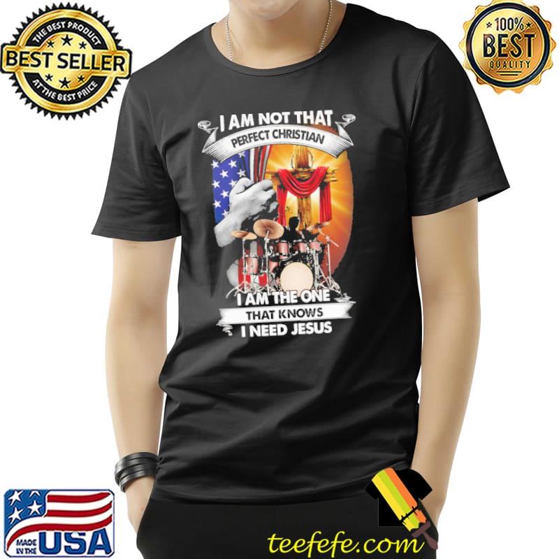 I am Not That Perfect Christian I Am The One That Knows I Need Jesus Shirt Unisex I am Not That Perfect Christian I Am The One That Knows I Need Jesus Shirt Unisex