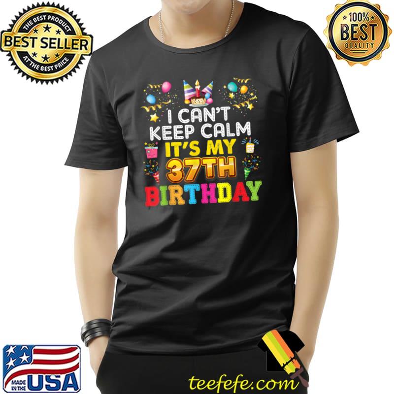 I Can't Keep Calm It's My 37th Birthday Happy Gift Vintage T-Shirt Unisex I Can't Keep Calm It's My 37th Birthday Happy Gift Vintage T-Shirt Unisex