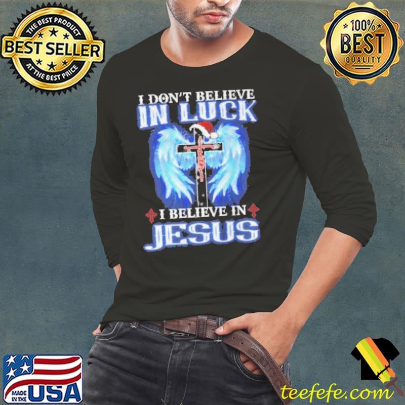 I Don't Believe In Luck I Believe In Jesus Christmas Shirt Long Sleeve Tee I Don't Believe In Luck I Believe In Jesus Christmas Shirt Long Sleeve Tee