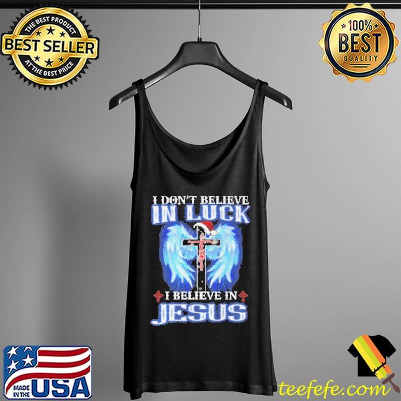 I Don't Believe In Luck I Believe In Jesus Christmas Shirt Tank Top I Don't Believe In Luck I Believe In Jesus Christmas Shirt Tank Top