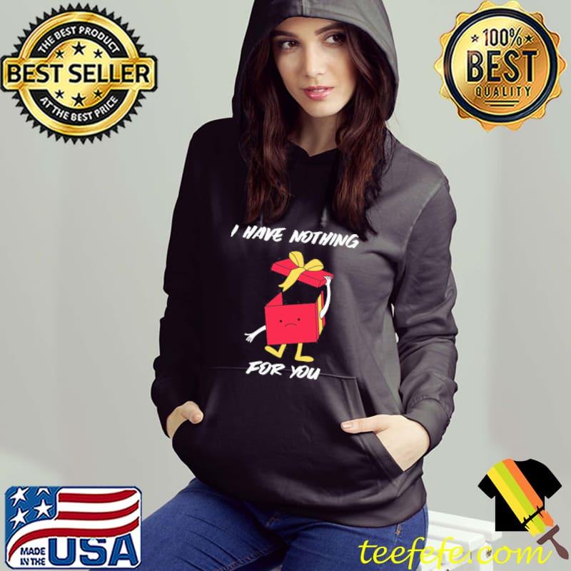I have nothing for you merry christmas funny gift shirt