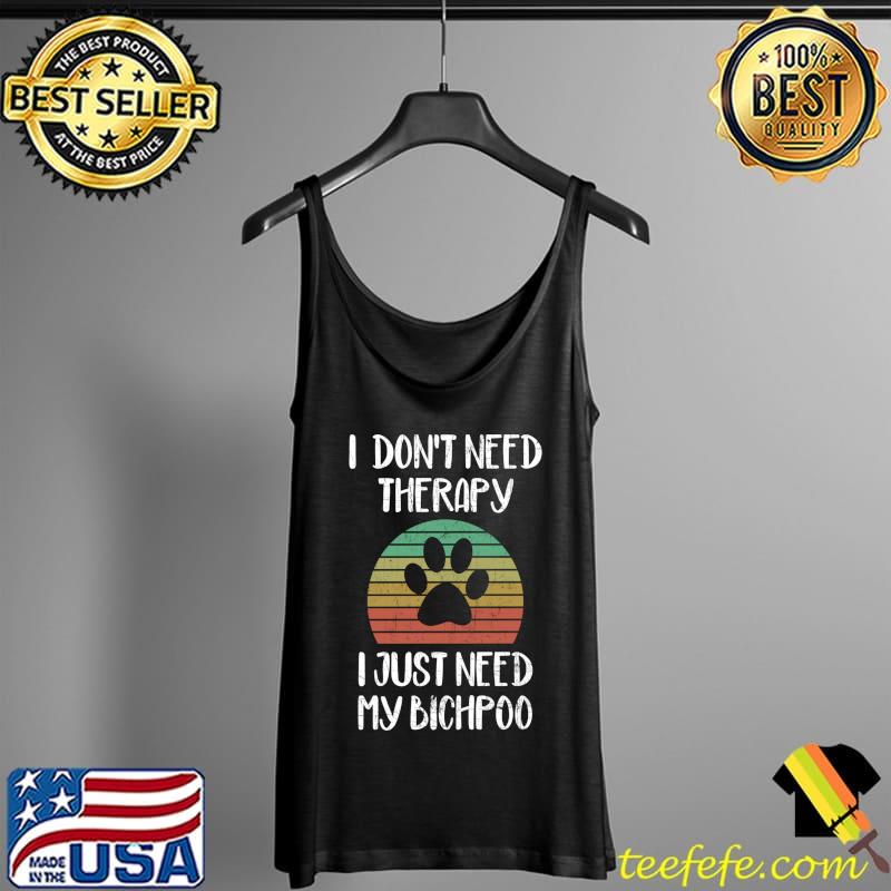 I Just Need My Bichpoo Funny Dog Owner Puppy Lover Gag T-Shirt Tank Top I Just Need My Bichpoo Funny Dog Owner Puppy Lover Gag T-Shirt Tank Top