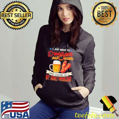 I just want to drink beer eat bacon and ignore all my adult problems shirt