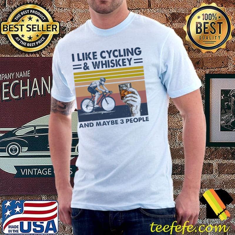 I Like Cycling And Whiskey And Maybe 3 People Vintage Shirt Unisex I Like Cycling And Whiskey And Maybe 3 People Vintage Shirt Unisex