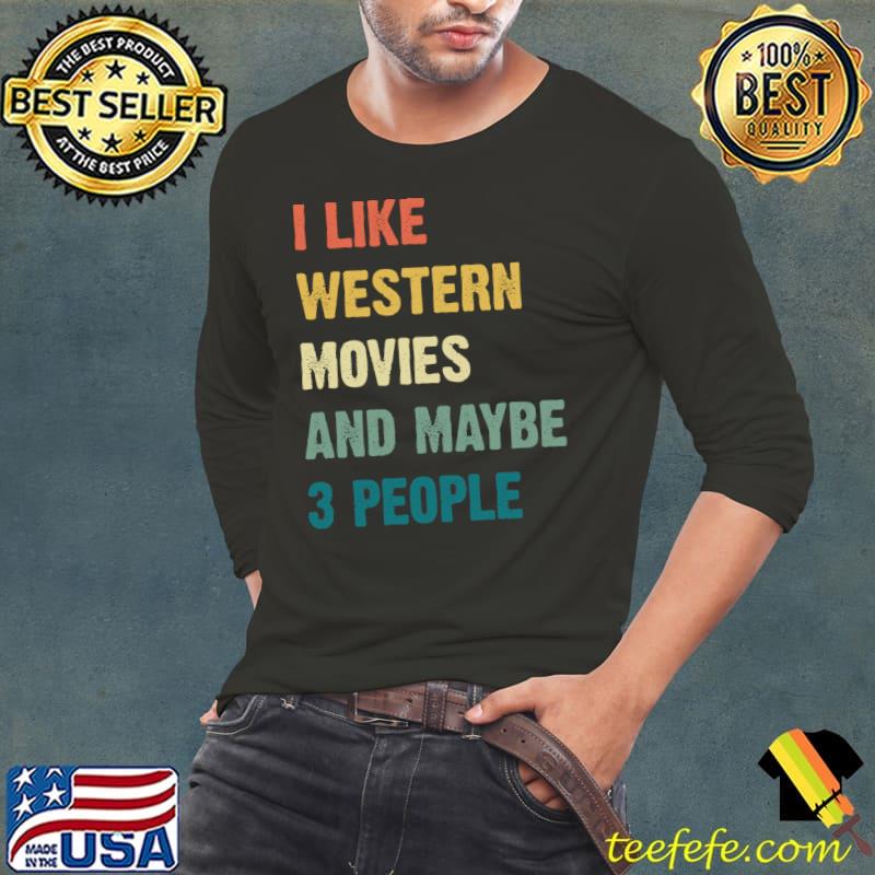 I Like Western Movies And Maybe 3 People Western Movie T-Shirt Long Sleeve Tee I Like Western Movies And Maybe 3 People Western Movie T-Shirt Long Sleeve Tee