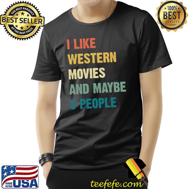 I Like Western Movies And Maybe 3 People Western Movie T-Shirt Unisex I Like Western Movies And Maybe 3 People Western Movie T-Shirt Unisex