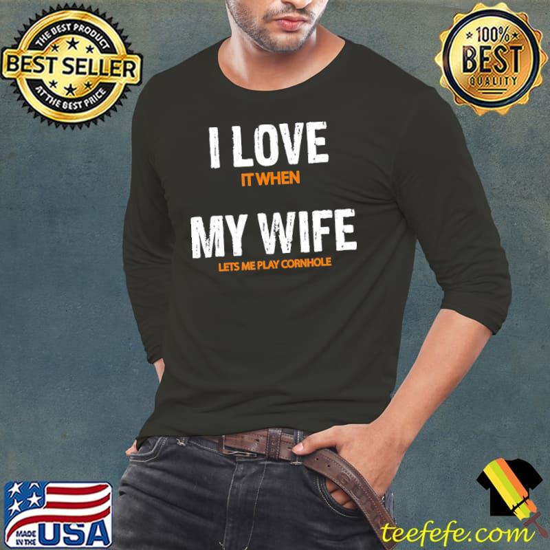 I Love It When My Wife Lets Me Play Cornhole Shirt Long Sleeve Tee I Love It When My Wife Lets Me Play Cornhole Shirt Long Sleeve Tee
