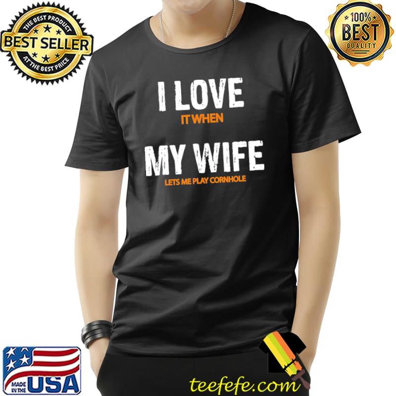 I Love It When My Wife Lets Me Play Cornhole Shirt Unisex I Love It When My Wife Lets Me Play Cornhole Shirt Unisex