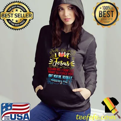 I Love Jesus And No I Don’t Want To Force You But You’re Totally Missing Out Shirt