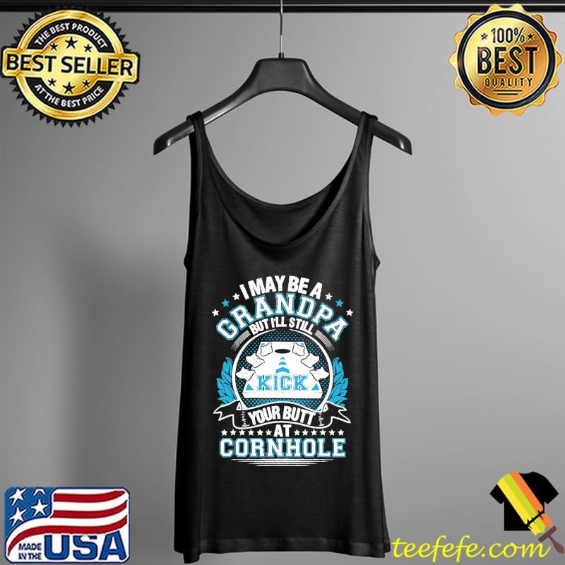 I Maybe A Grandpa But I'll Still Kick Your Butt At Cornhole Shirt Tank Top I Maybe A Grandpa But I'll Still Kick Your Butt At Cornhole Shirt Tank Top