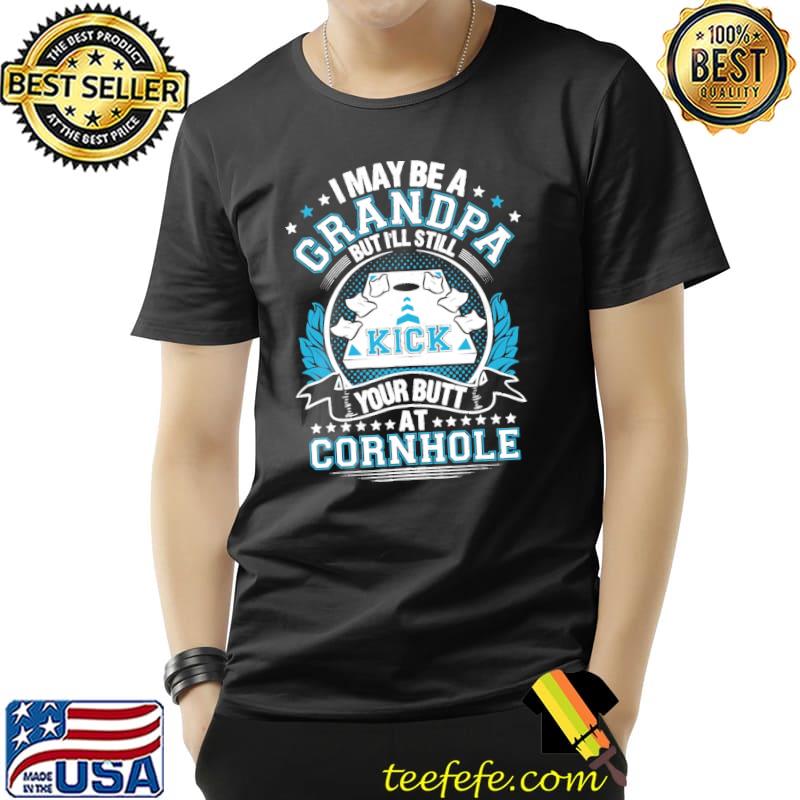 I Maybe A Grandpa But I'll Still Kick Your Butt At Cornhole Shirt Unisex I Maybe A Grandpa But I'll Still Kick Your Butt At Cornhole Shirt Unisex