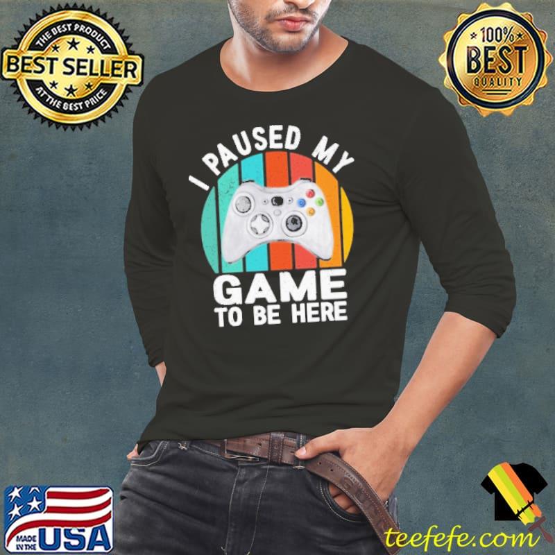 I Paused My Game To Be Here Vintage Shirt Long Sleeve Tee I Paused My Game To Be Here Vintage Shirt Long Sleeve Tee
