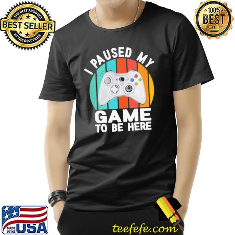 I Paused My Game To Be Here Vintage Shirt Unisex I Paused My Game To Be Here Vintage Shirt Unisex