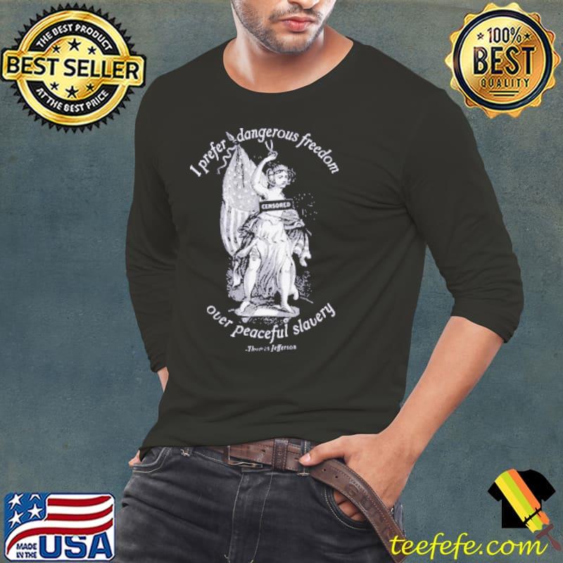 I Prefer Dangerous Freedom Jefferson Quote Shirt T-Shirt Long Sleeve Tee I Prefer Dangerous Freedom Jefferson Quote Shirt T-Shirt Long Sleeve Tee