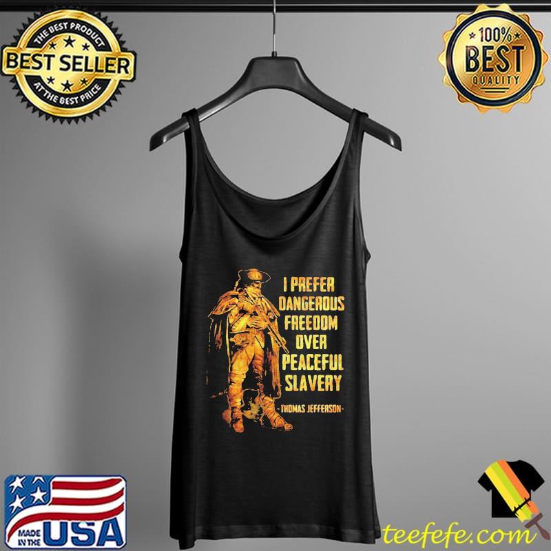 I Prefer Dangerous Freedom Over Peaceful Slavery Thomas Jefferson T- Tank Top I Prefer Dangerous Freedom Over Peaceful Slavery Thomas Jefferson T- Tank Top