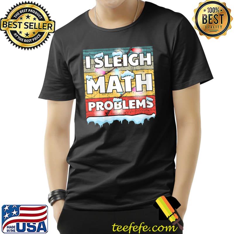 I Sleigh Math Problems Funny Mathematic Teacher & Math Lover T- Unisex I Sleigh Math Problems Funny Mathematic Teacher & Math Lover T- Unisex