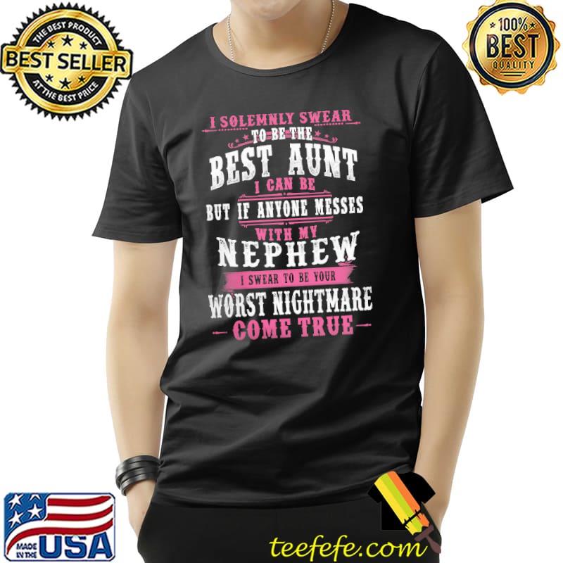 I Solemnly Swear To Be The Best Aunt Worst Nightmare Come True Shirt Unisex I Solemnly Swear To Be The Best Aunt Worst Nightmare Come True Shirt Unisex
