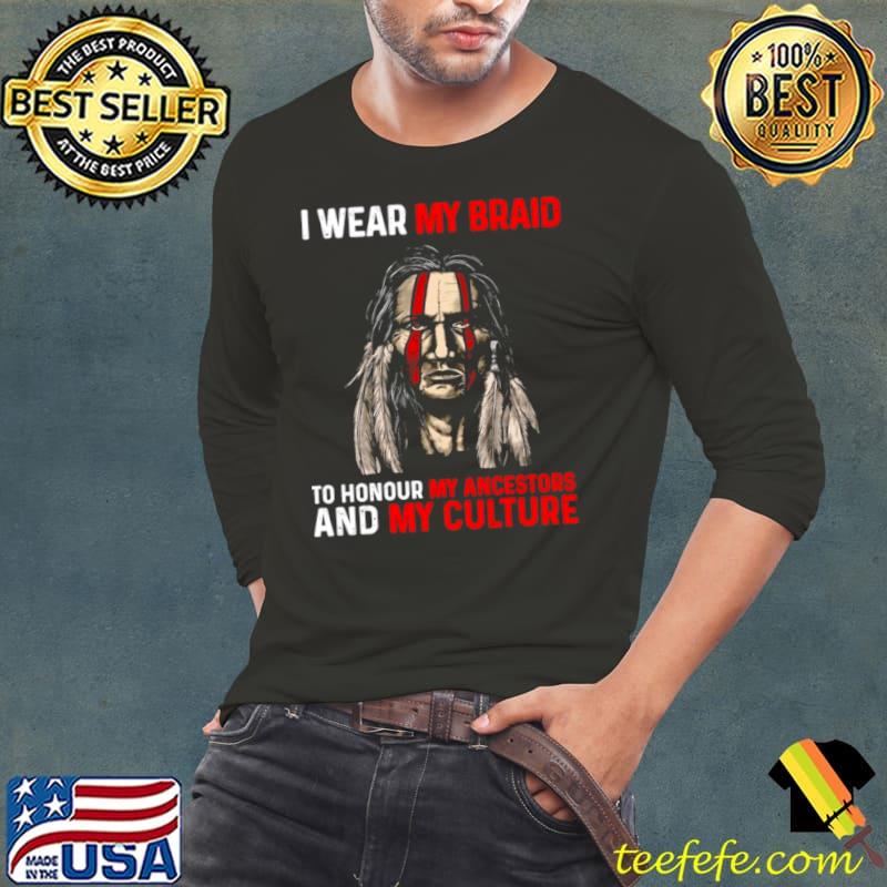 I Wear My Braid To Honour My Ancestors And My Culture Shirt Long Sleeve Tee I Wear My Braid To Honour My Ancestors And My Culture Shirt Long Sleeve Tee