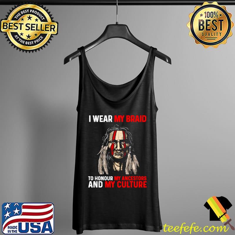 I Wear My Braid To Honour My Ancestors And My Culture Shirt Tank Top I Wear My Braid To Honour My Ancestors And My Culture Shirt Tank Top