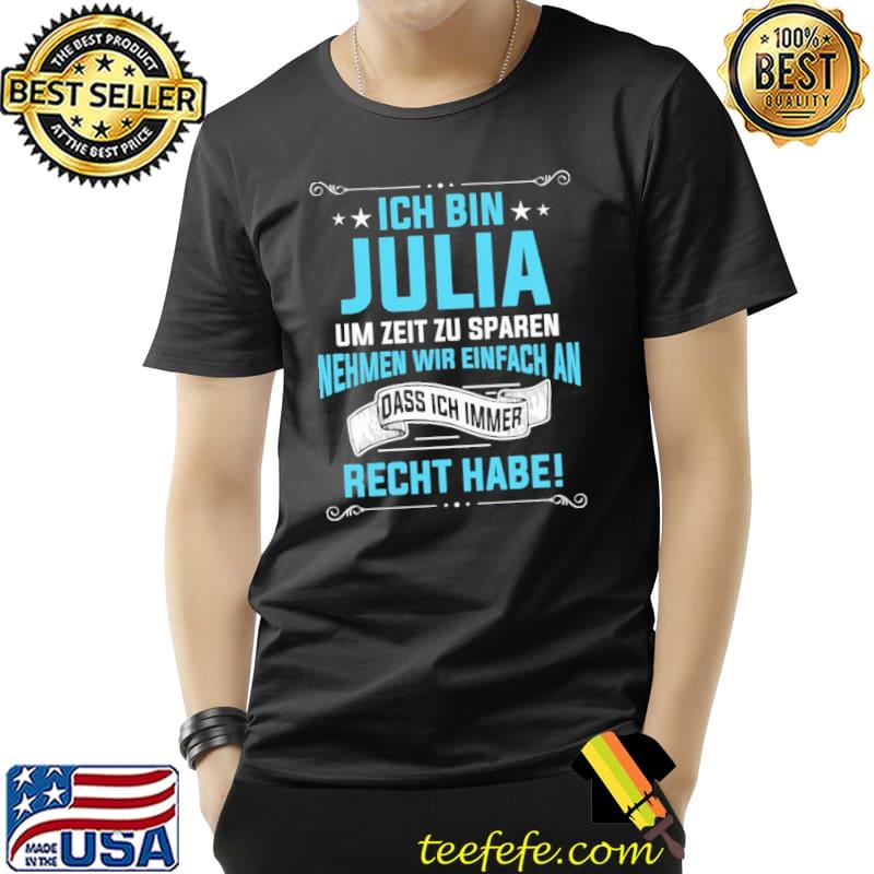 Ich Bin Julia Um Zeit Zu Sparen Nehmen Wir Einfach An Dass Ich Immer Recht Habe Shirt Unisex Ich Bin Julia Um Zeit Zu Sparen Nehmen Wir Einfach An Dass Ich Immer Recht Habe Shirt Unisex