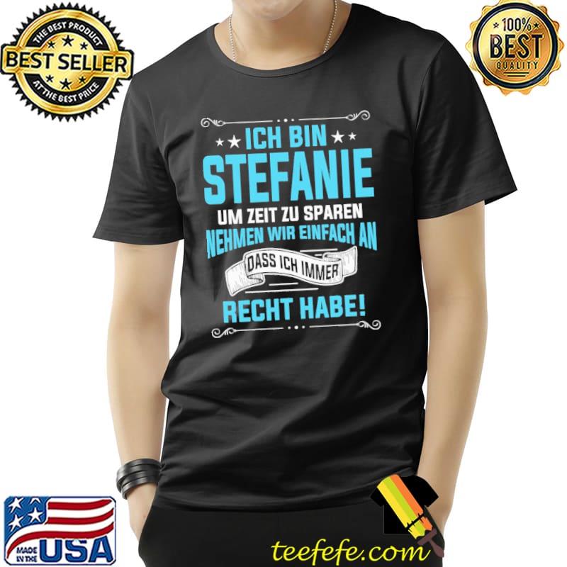 Ich Bin Stefanie Um Zeit Zu Sparen Nehmen Wir Einfach An Dass Ich Immer Recht Habe Shirt Unisex Ich Bin Stefanie Um Zeit Zu Sparen Nehmen Wir Einfach An Dass Ich Immer Recht Habe Shirt Unisex