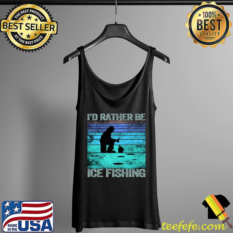 I'd rather be Ice Fishing Retro Vintage Premium T-Shirt Tank Top I'd rather be Ice Fishing Retro Vintage Premium T-Shirt Tank Top