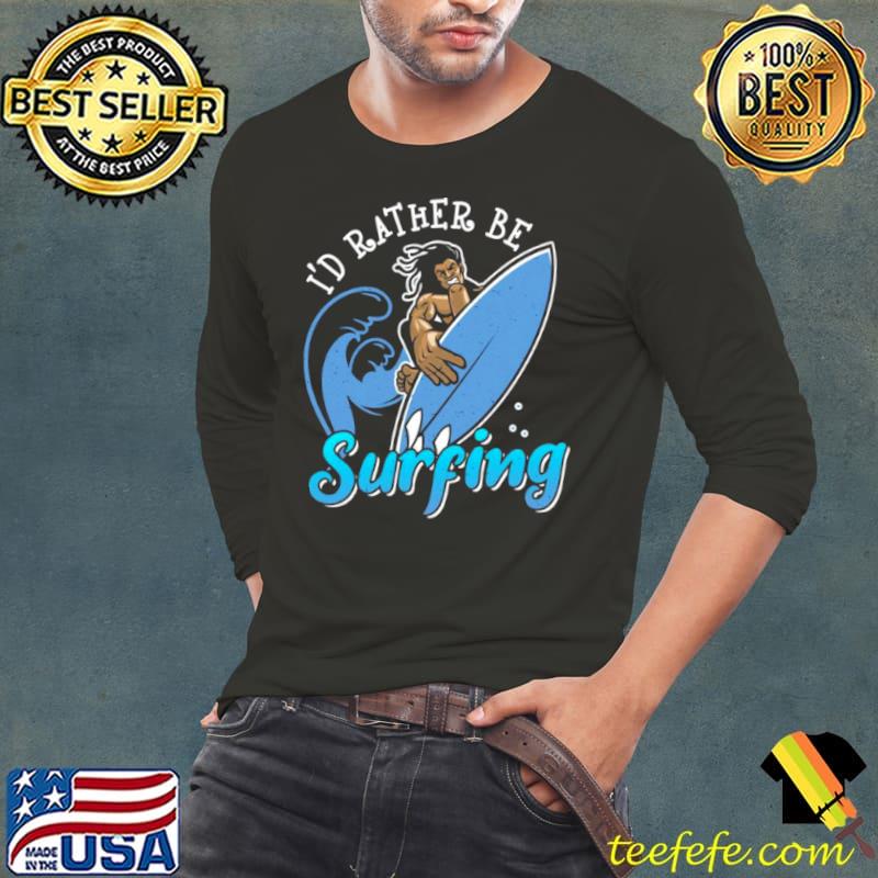 I’d Rather Be Surfing Surfer Quotes Shirt Long Sleeve Tee I’d Rather Be Surfing Surfer Quotes Shirt Long Sleeve Tee