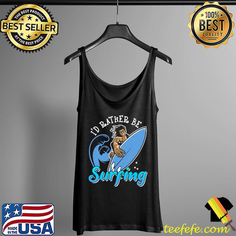 I’d Rather Be Surfing Surfer Quotes Shirt Tank Top I’d Rather Be Surfing Surfer Quotes Shirt Tank Top