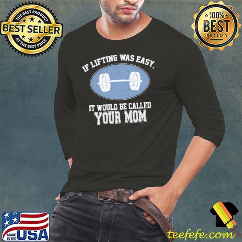 If Lifting Was Easy It Would Be Called Your Shirt Long Sleeve Tee If Lifting Was Easy It Would Be Called Your Shirt Long Sleeve Tee