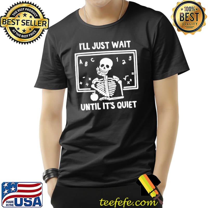 I'll Just Wait Until IT's Quiet Skull Shirt Unisex I'll Just Wait Until IT's Quiet Skull Shirt Unisex