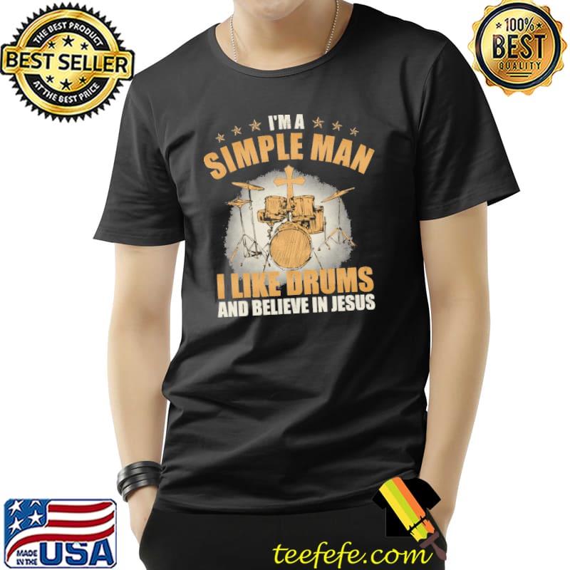 I'm a Simple Man I Like Drums And Believe In Jesus Shirt Unisex I'm a Simple Man I Like Drums And Believe In Jesus Shirt Unisex
