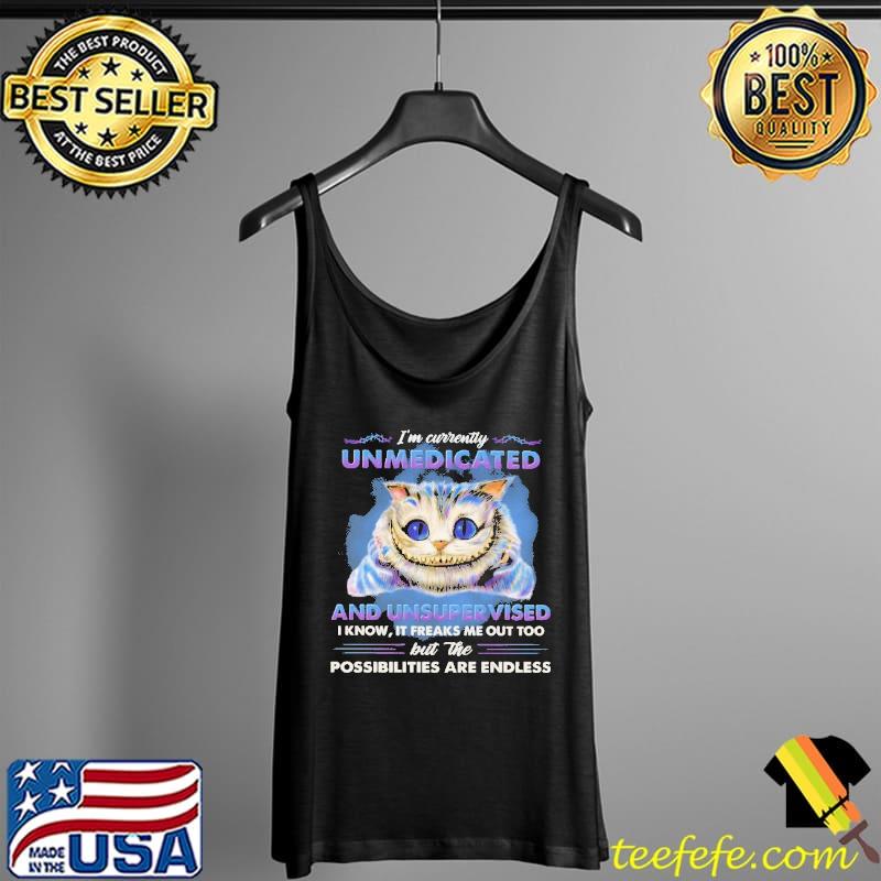 I'm Currently Unmedicated And Usuervised I Know It Freaks Me Out Too But The Possibilities Are Endless Shirt Tank Top I'm Currently Unmedicated And Usuervised I Know It Freaks Me Out Too But The Possibilities Are Endless Shirt Tank Top