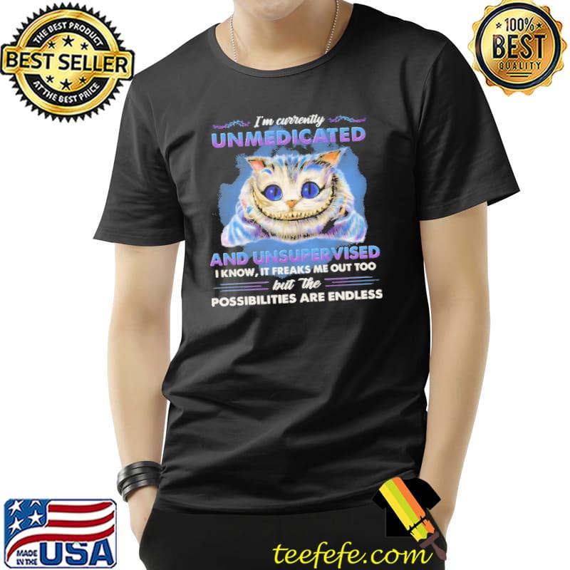 I'm Currently Unmedicated And Usuervised I Know It Freaks Me Out Too But The Possibilities Are Endless Shirt Unisex I'm Currently Unmedicated And Usuervised I Know It Freaks Me Out Too But The Possibilities Are Endless Shirt Unisex