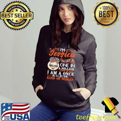 I’m Jessica I’m Not A One In A Million Kind Of Girl I Am A Once In A Lifetime Kind Of Woman Shirt