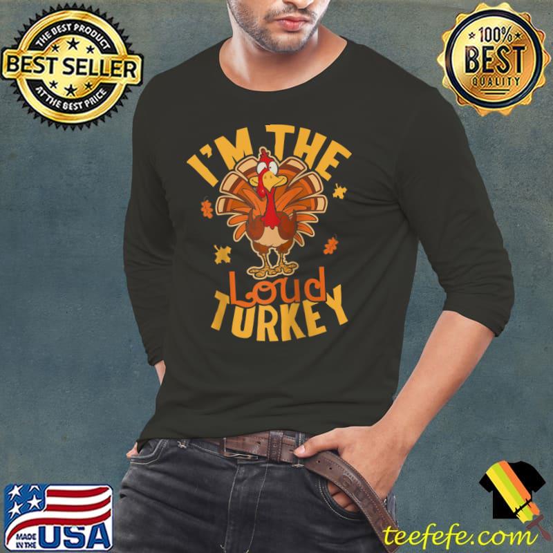 I'm The Loud Turkey Family Matching Thanksgiving T- Long Sleeve Tee I'm The Loud Turkey Family Matching Thanksgiving T- Long Sleeve Tee