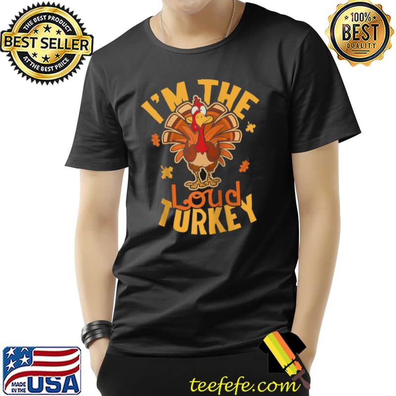 I'm The Loud Turkey Family Matching Thanksgiving T- Unisex I'm The Loud Turkey Family Matching Thanksgiving T- Unisex