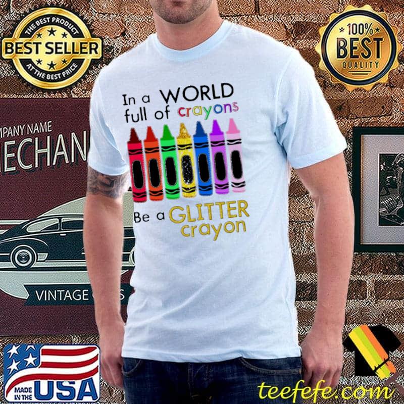 In A World Full Of Crayons Be A Glitter Crayon Colorful Shirt Unisex In A World Full Of Crayons Be A Glitter Crayon Colorful Shirt Unisex